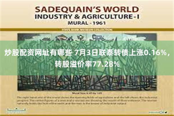 炒股配资网址有哪些 7月3日联泰转债上涨0.16%，转股溢价率77.28%