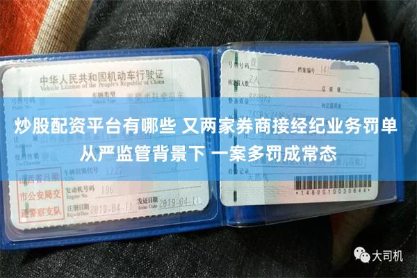 炒股配资平台有哪些 又两家券商接经纪业务罚单 从严监管背景下 一案多罚成常态