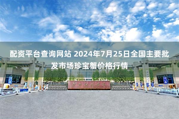 配资平台查询网站 2024年7月25日全国主要批发市场珍宝蟹价格行情