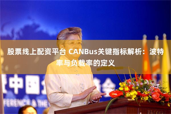 股票线上配资平台 CANBus关键指标解析：波特率与负载率的定义