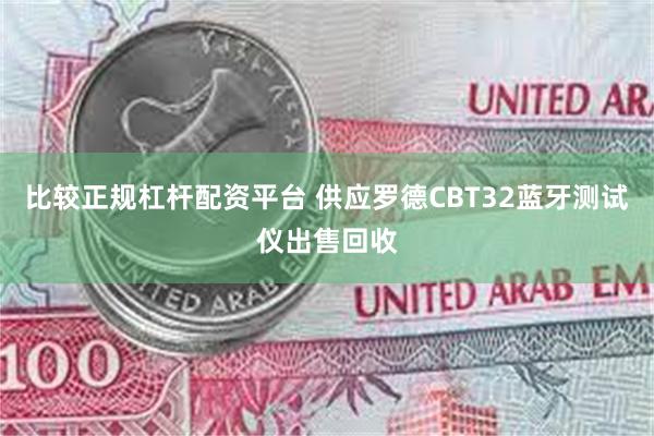 比较正规杠杆配资平台 供应罗德CBT32蓝牙测试仪出售回收