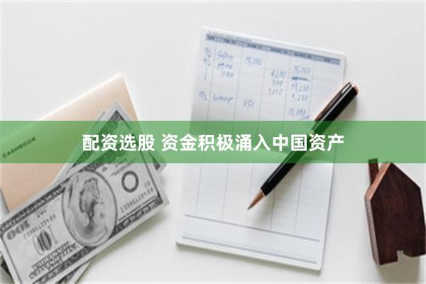 配资选股 资金积极涌入中国资产